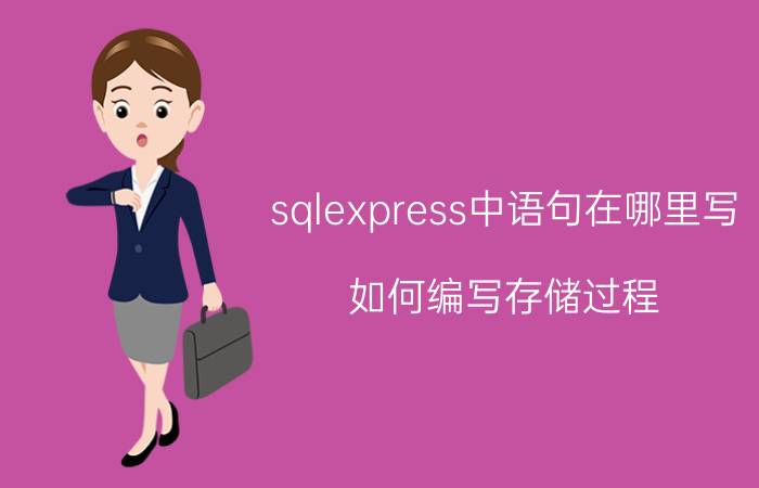 sqlexpress中语句在哪里写 如何编写存储过程？